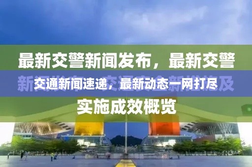 交通新聞速遞，最新動態(tài)一網(wǎng)打盡